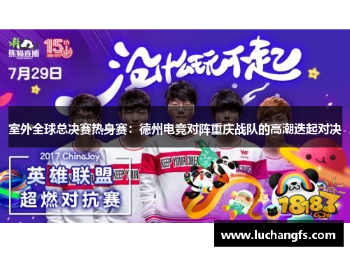 室外全球总决赛热身赛：德州电竞对阵重庆战队的高潮迭起对决